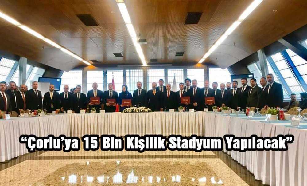 “Çorlu'ya 15 Bin Kişilik Stadyum Yapılacak”