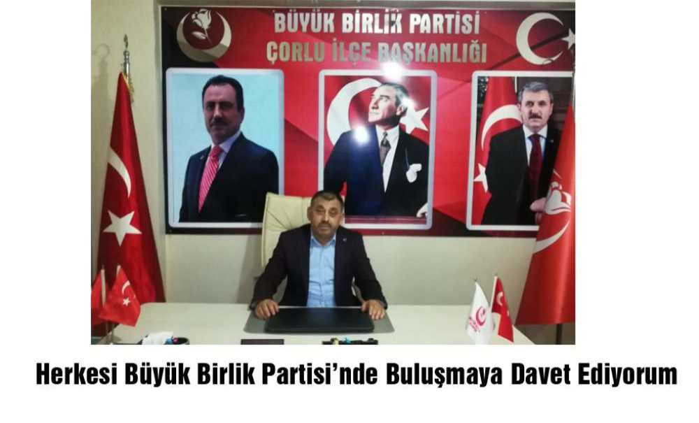 “Herkesi Büyük Birlik Partisi'nde Buluşmaya Davet Ediyorum”