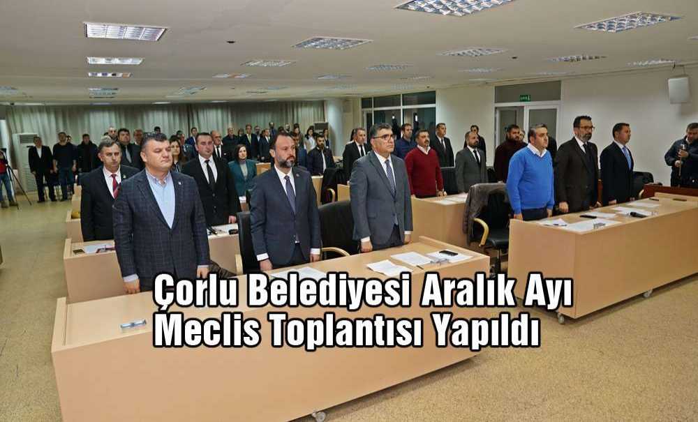 Çorlu Belediyesi Aralık Ayı Meclis Toplantısı Yapıldı