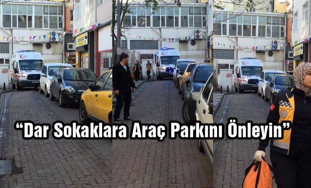 “Dar Sokaklara Araç Parkını Önleyin”