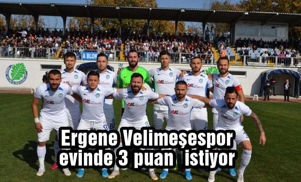 Ergene Velimeşespor Evinde 3 Puan İstiyor