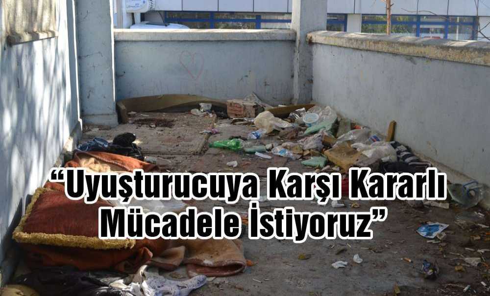 “Uyuşturucuya Karşı Kararlı Mücadele İstiyoruz”