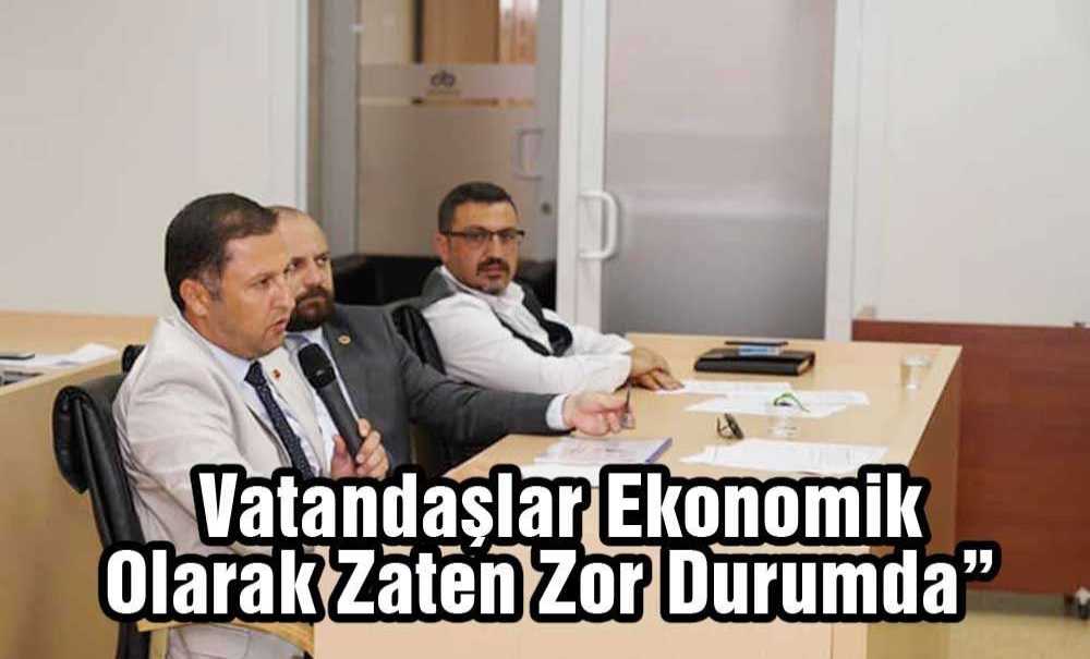 “Vatandaşlar Ekonomik Olarak Zaten Zor Durumda”