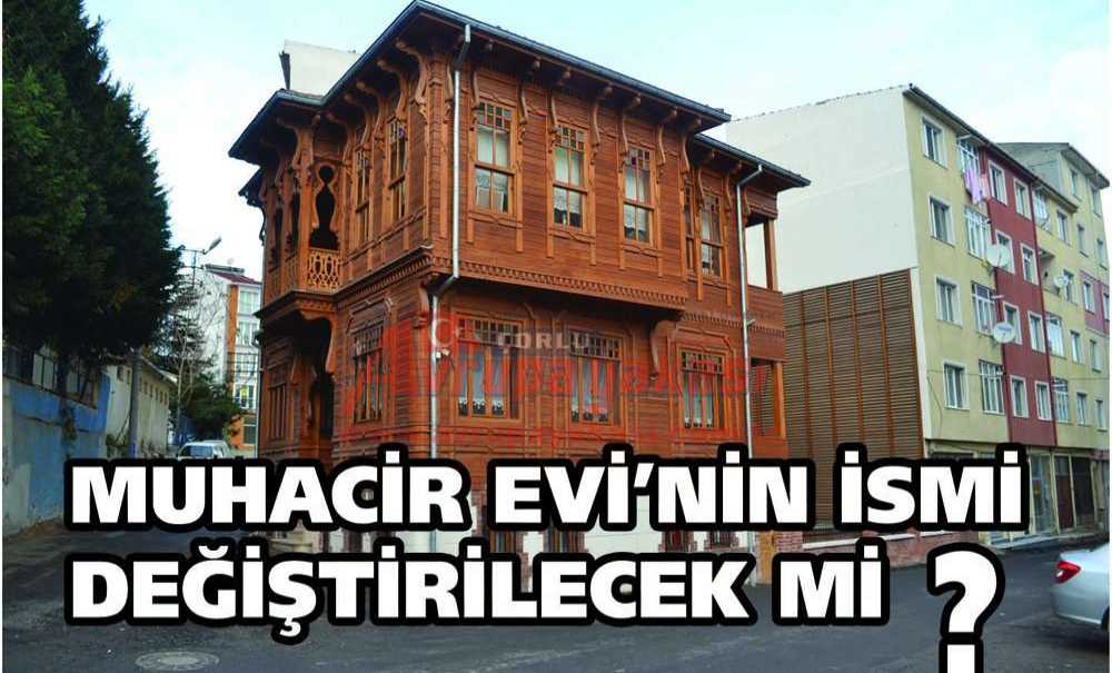 Muhacir Evi'nin İsmi Değiştirilecek Mi ?