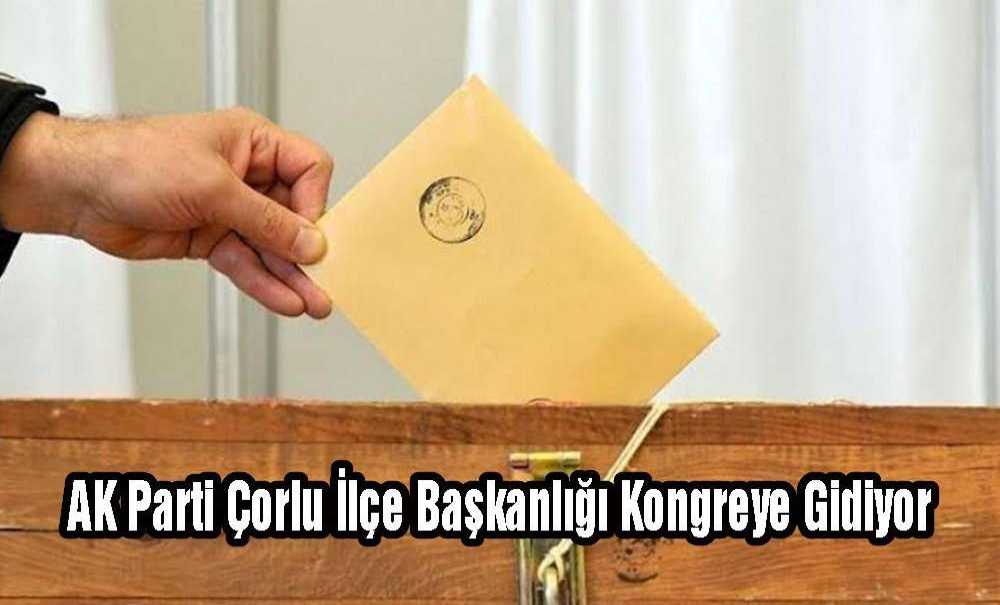 Ak Parti Çorlu İlçe Başkanlığı Kongreye Gidiyor