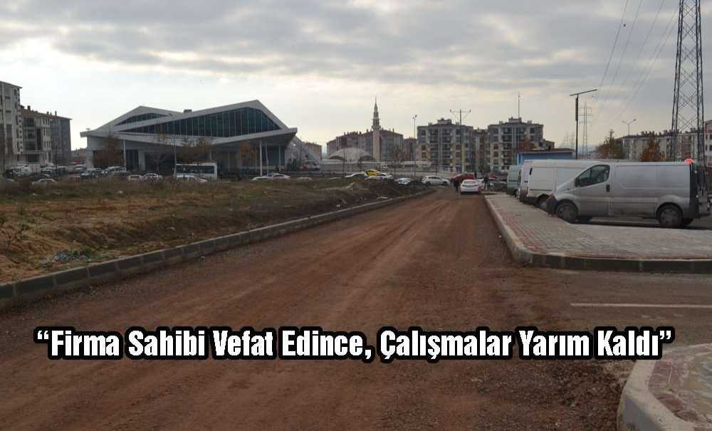 “Firma Sahibi Vefat Edince, Çalışmalar Yarım Kaldı”