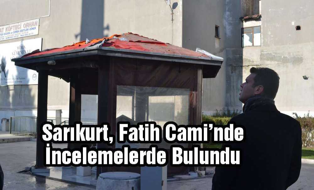 Sarıkurt, Fatih Cami'nde İncelemelerde Bulundu