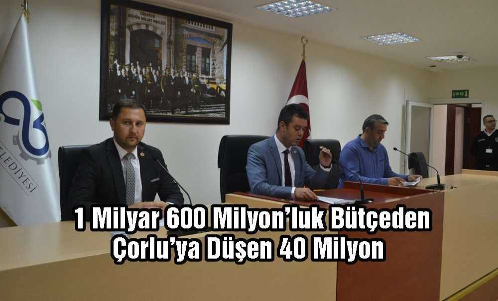 “1 Milyar 600 Milyon'luk Bütçeden Çorlu'ya Düşen 40 Milyon”