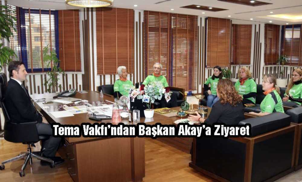 Tema Vakfından Başkan Akay'a Ziyareti