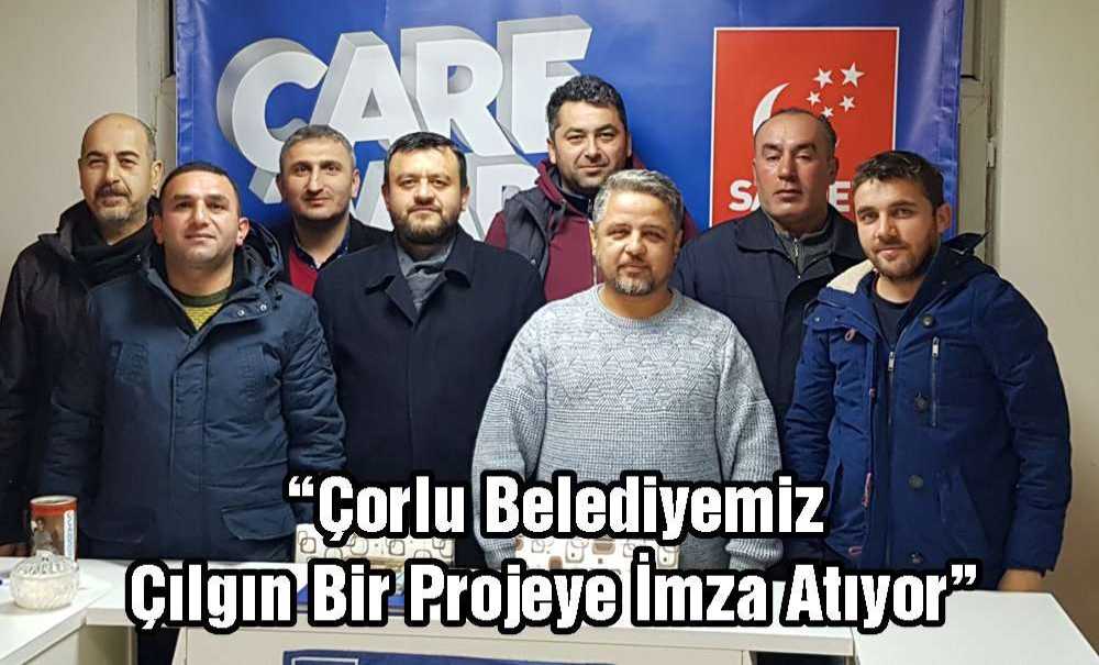 “Çorlu Belediyemiz Çılgın Bir Projeye İmza Atıyor”