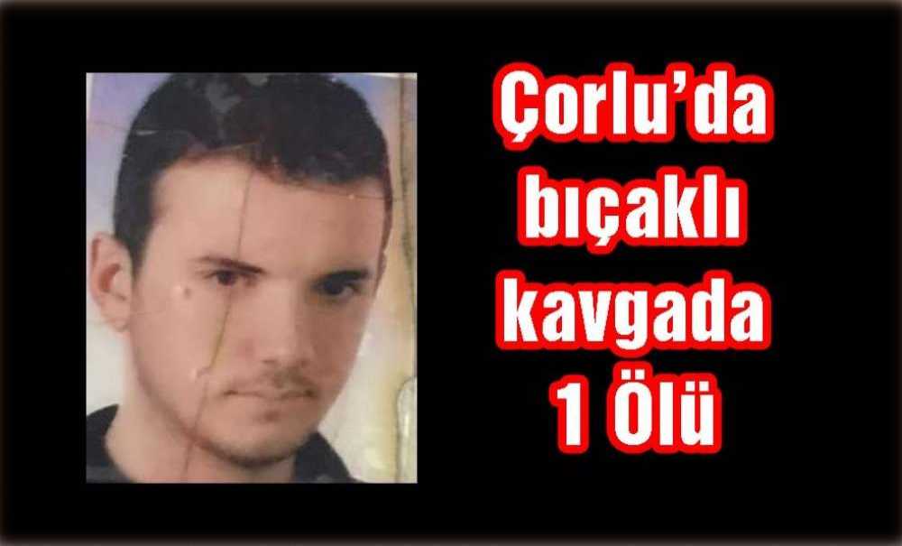 Çorlu'da Bıçaklı Kavgada 1 Ölü