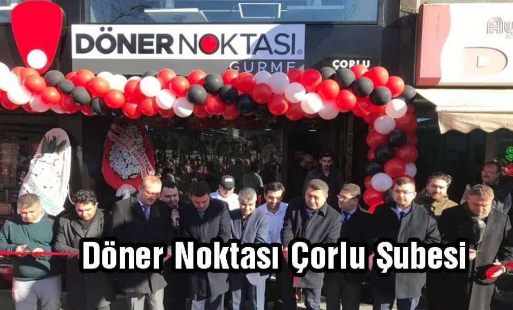Döner Noktası Çorlu Şubesi Açıldı