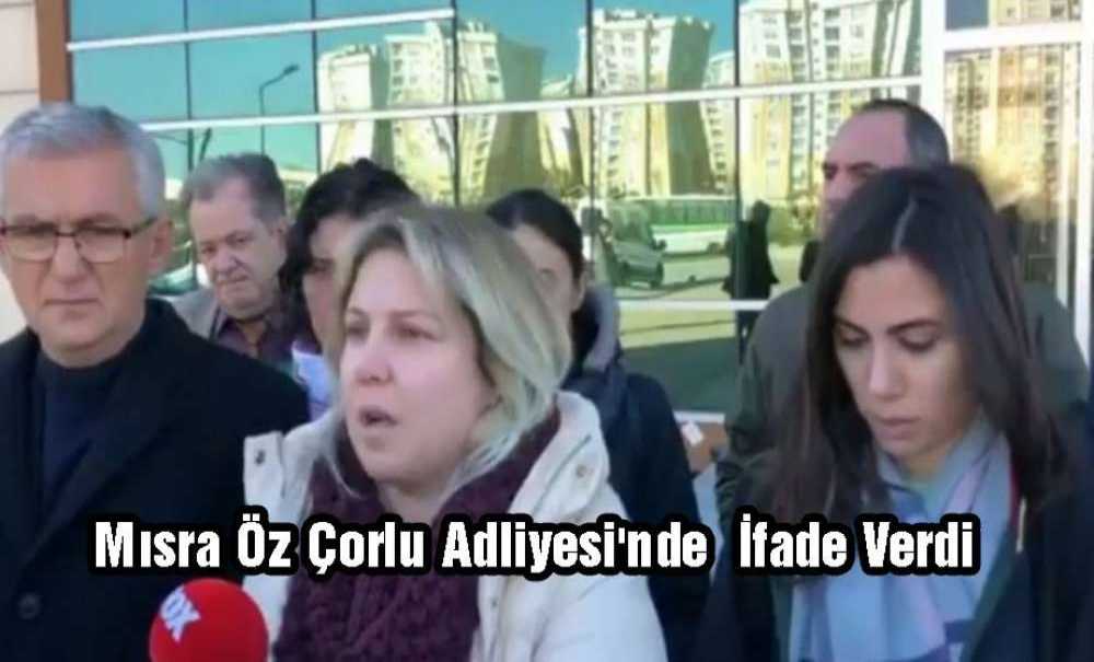 Mısra Öz Çorlu Adliyesi'nde İfade Verdi
