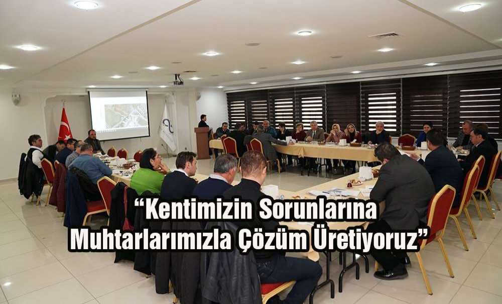 “Kentimizin Sorunlarına Muhtarlarımızla Çözüm Üretiyoruz”