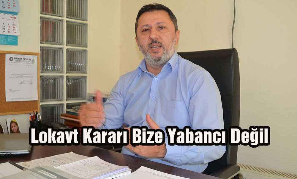 “Lokavt Kararı Bize Yabancı Değil”