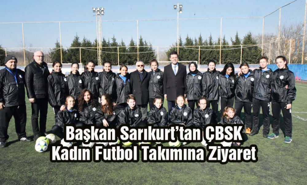 Başkan Sarıkurt'tan Çbsk Kadın Futbol Takımına Ziyaret