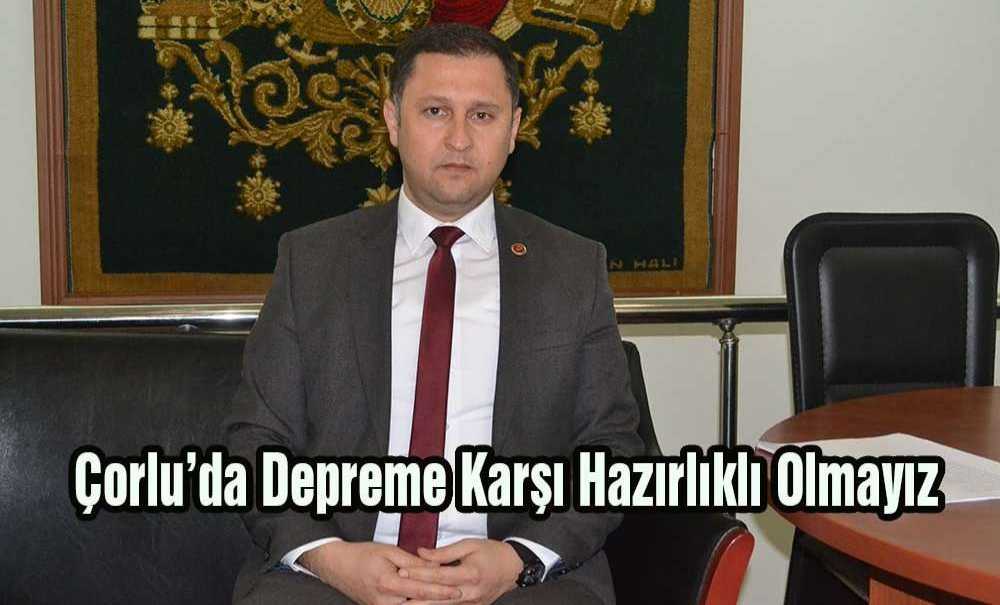 Çorlu'da Depreme Karşı Hazırlıklı Olmayız