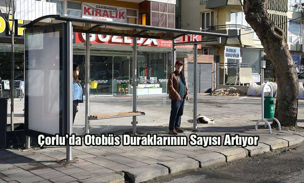 Çorlu'da Otobüs Duraklarının Sayısı Artıyor