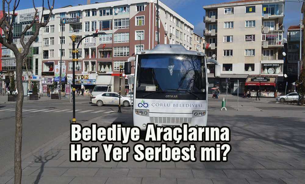 Belediye Araçlarına Her Yer Serbest Mi?