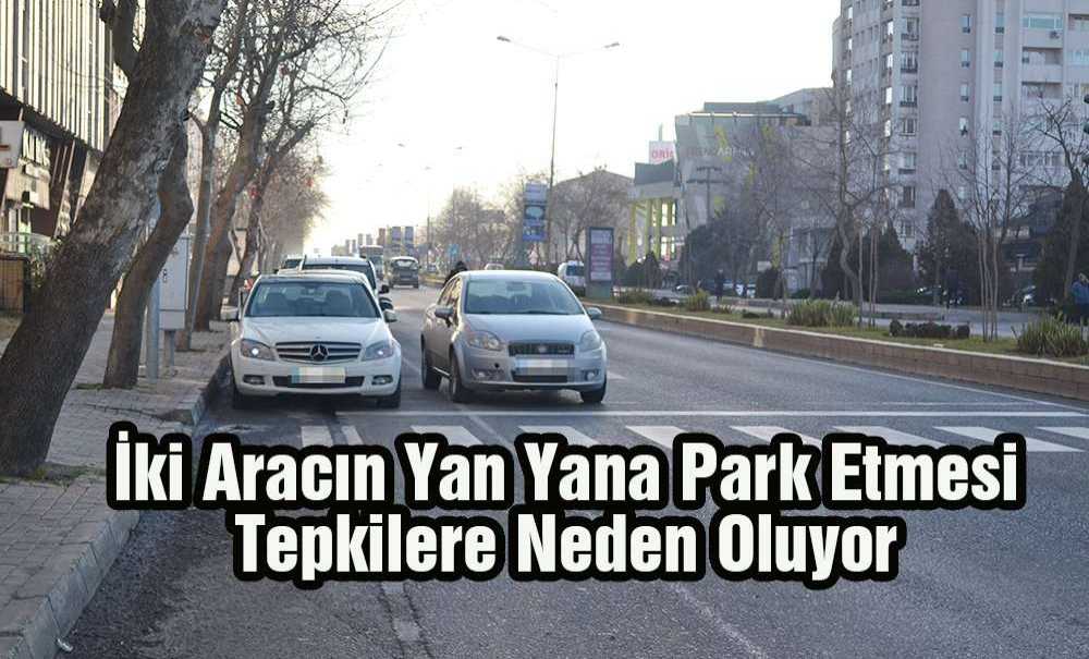 İki Aracın Yan Yana Park Etmesi Tepkilere Neden Oluyor