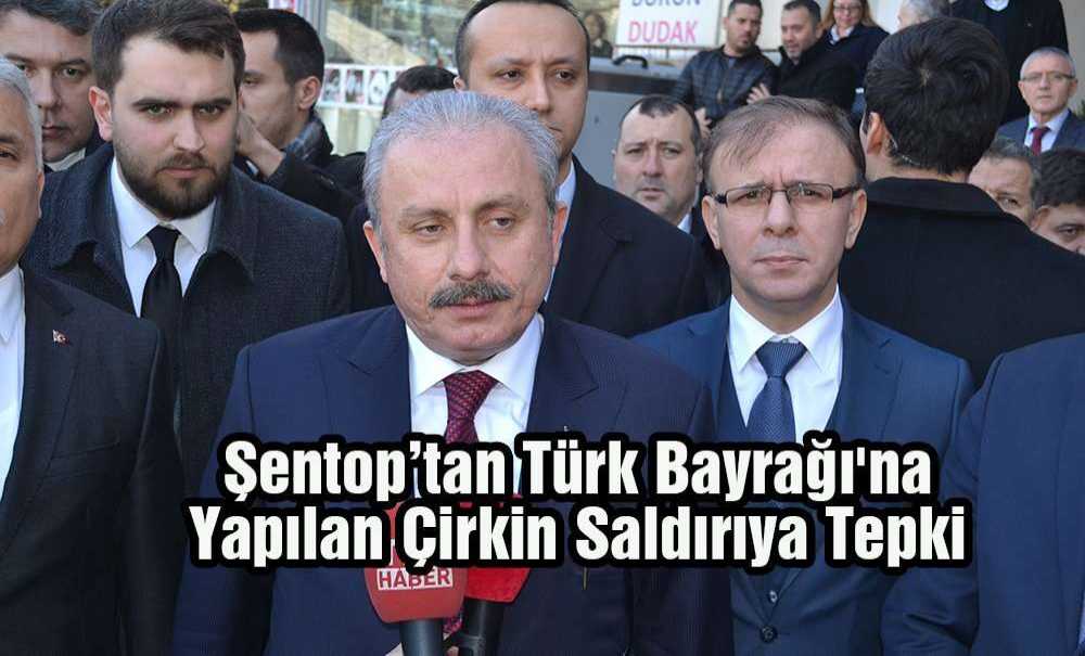 Şentop'tan Türk Bayrağı'na Yapılan Çirkin Saldırıya Tepki