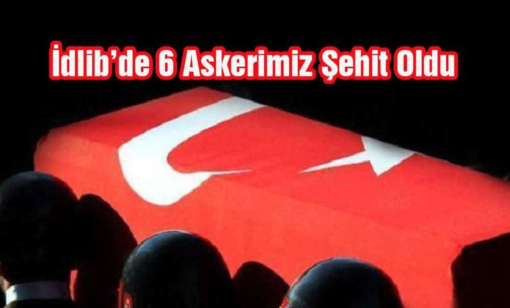 İdlib'de 6 Askerimiz Şehit Oldu