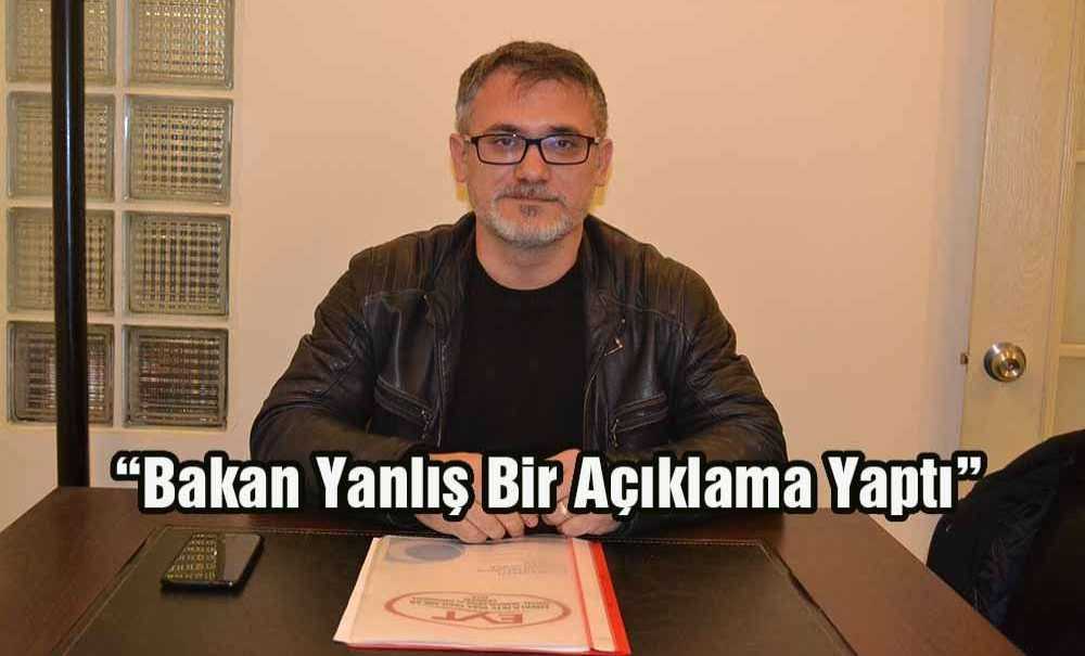 “Bakan Yanlış Bir Açıklama Yaptı”