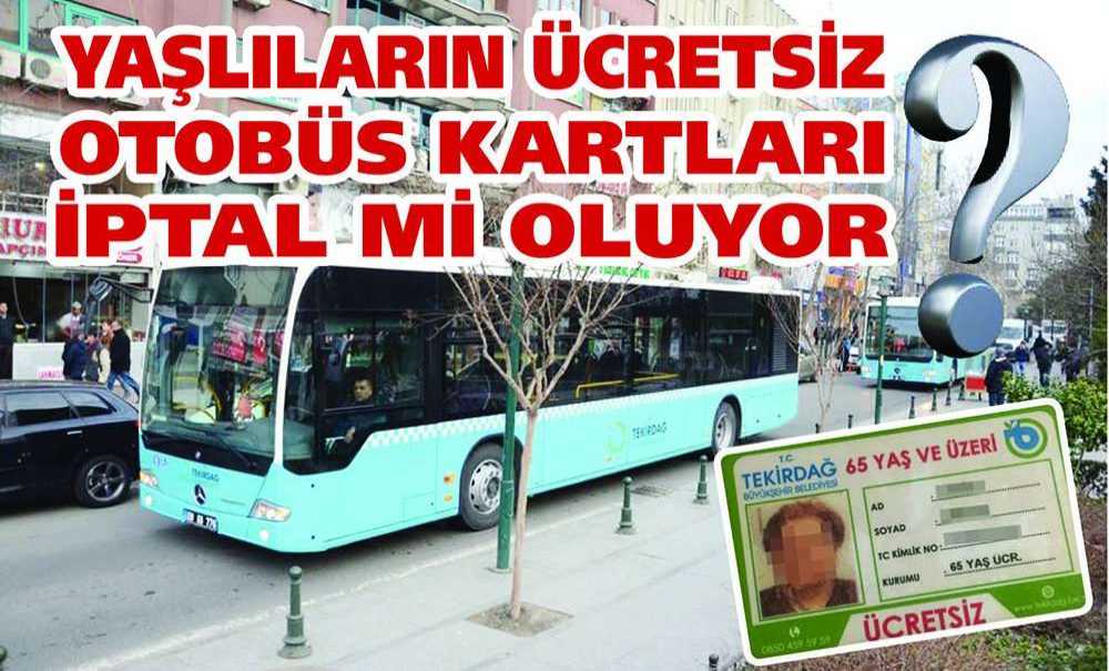 Yaşlıların Ücretsiz Otobüs Kartları İptal Mi Oluyor?