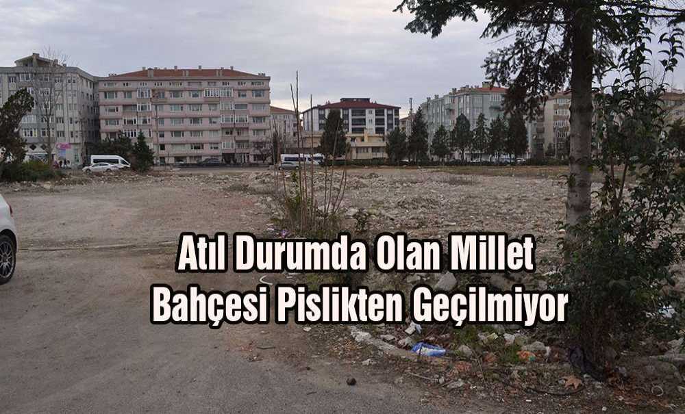 Atıl Durumda Olan Millet Bahçesi Pislikten Geçilmiyor