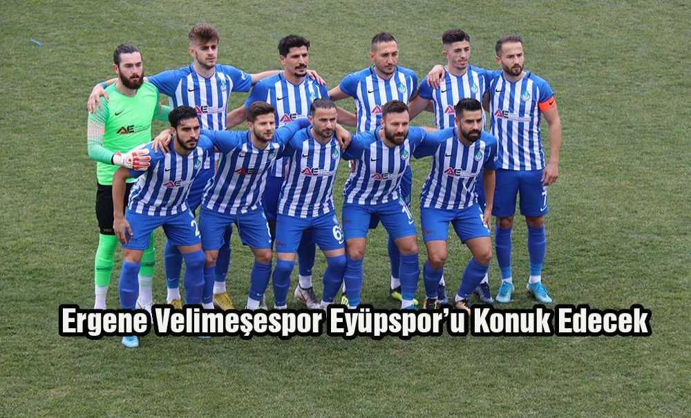 Ergene Velimeşespor Eyüpspor'u Konuk Edecek