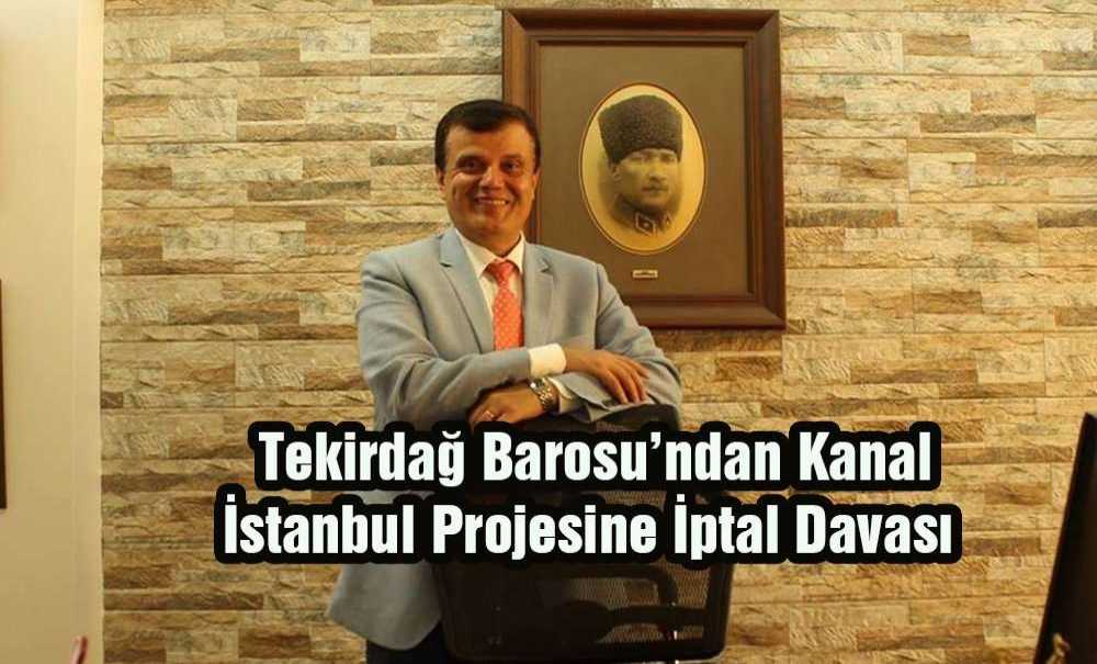 Tekirdağ Barosu'ndan Kanal İstanbul Projesine İptal Davası