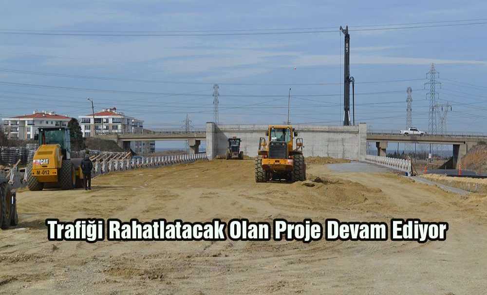 Trafiği Rahatlatacak Olan Proje Devam Ediyor