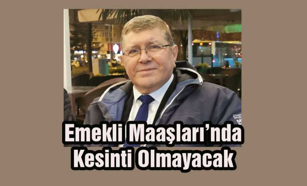 “Emekli Maaşları'nda Kesinti Olmayacak”