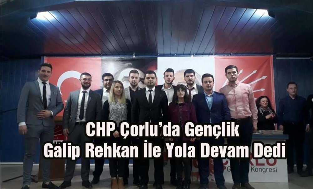 Chp Çorlu'da Gençlik Galip Rehkan İle Yola Devam Dedi