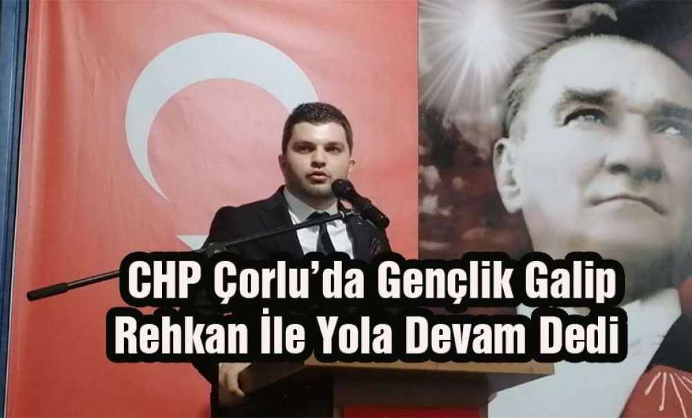 Chp Çorlu'da Gençlik Galip Rehkan İle Yola Devam Dedi