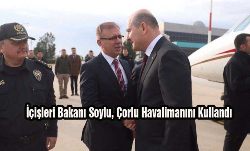 İçişleri Bakanı Soylu, Çorlu Havalimanını Kullandı