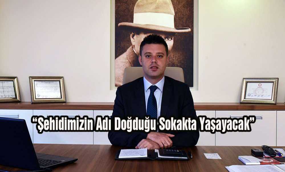 “Şehidimizin Adı Doğduğu Sokakta Yaşayacak”