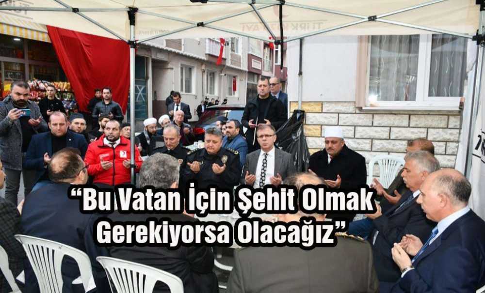 “Bu Vatan İçin Şehit Olmak Gerekiyorsa Olacağız”
