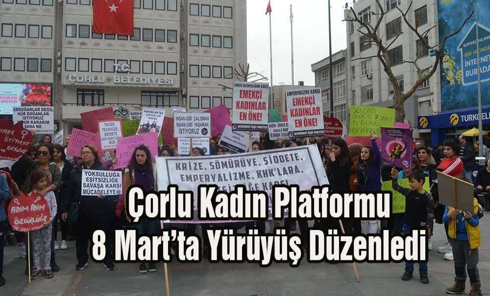 Çorlu Kadın Platformu 8 Mart'ta Yürüyüş Düzenledi