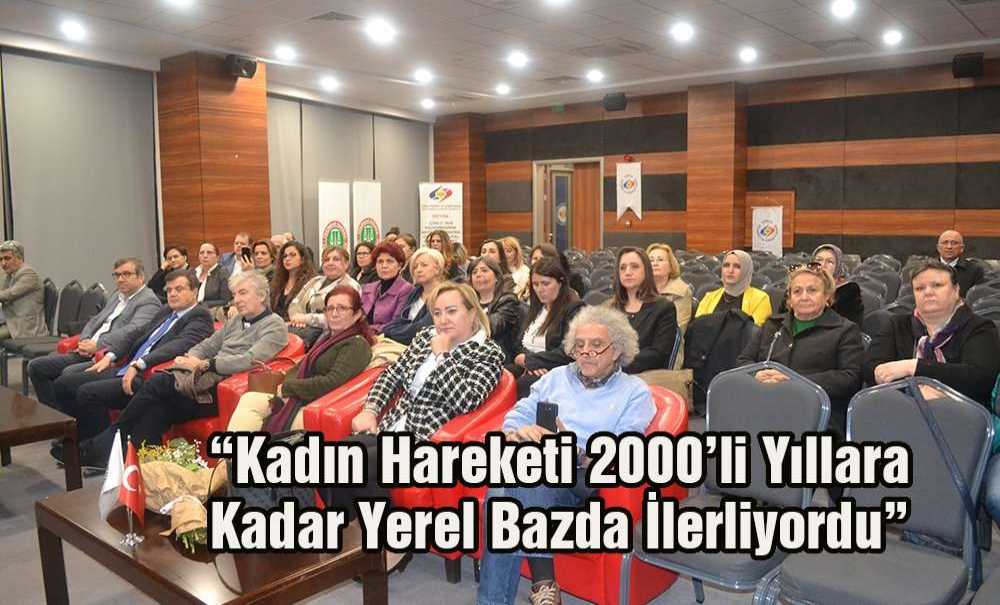“Kadın Hareketi 2000'li Yıllara Kadar Yerel Bazda İlerliyordu”