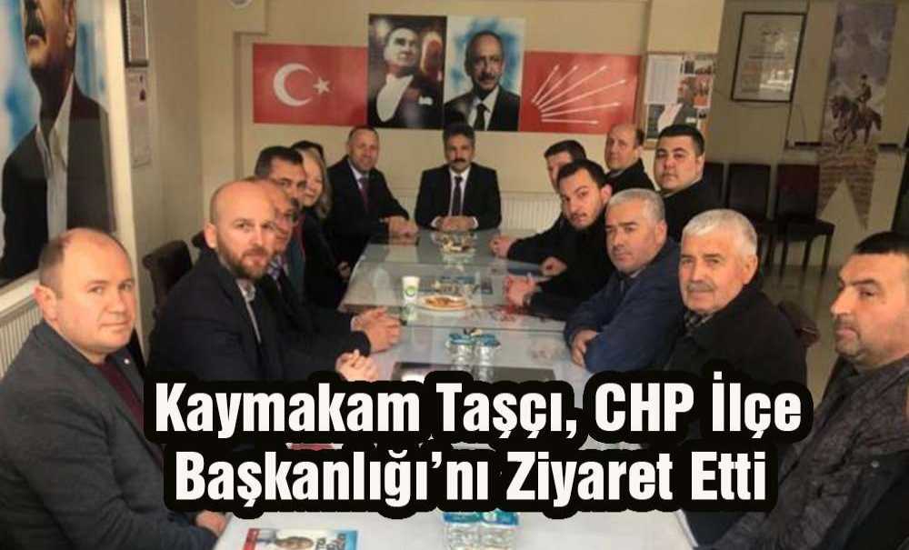 Kaymakam Taşçı, Chp İlçe Başkanlığı'nı Ziyaret Etti