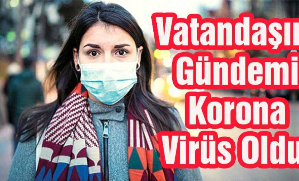 Vatandaşın Gündemi Korona Virüs Oldu