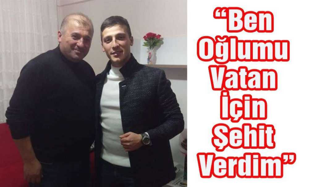 “Ben Oğlumu Vatan İçin Şehit Verdim”