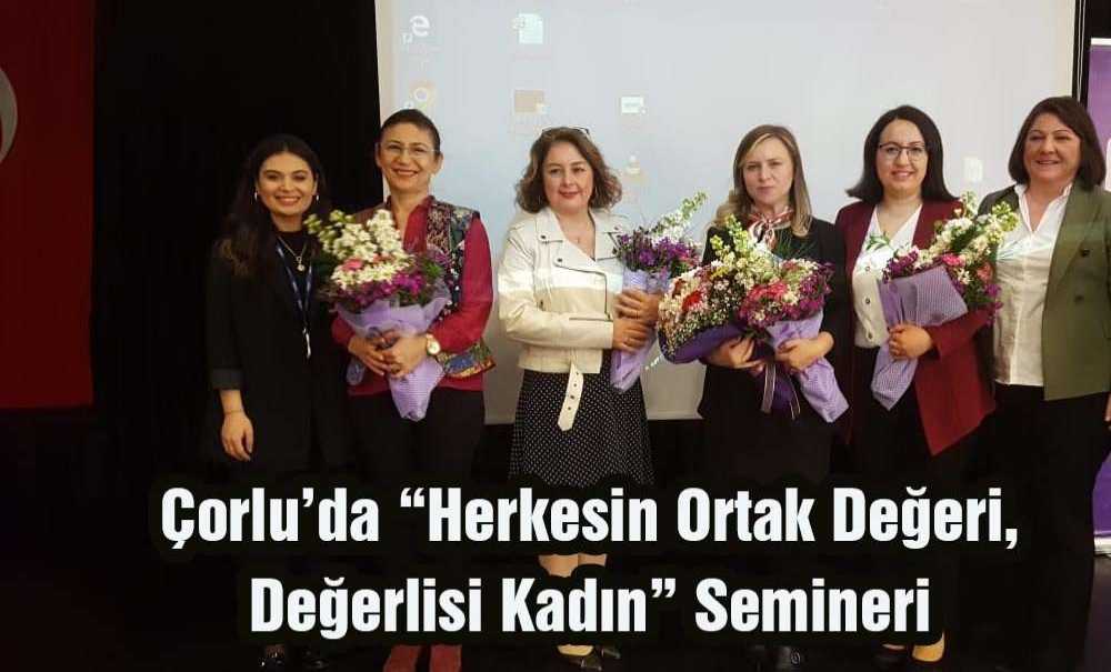 Çorlu'da “Herkesin Ortak Değeri, Değerlisi Kadın” Semineri