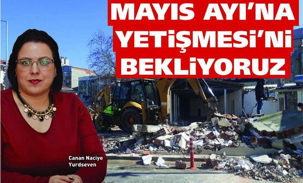 Mayıs Ayı'na Yetişmesi'ni Bekliyoruz