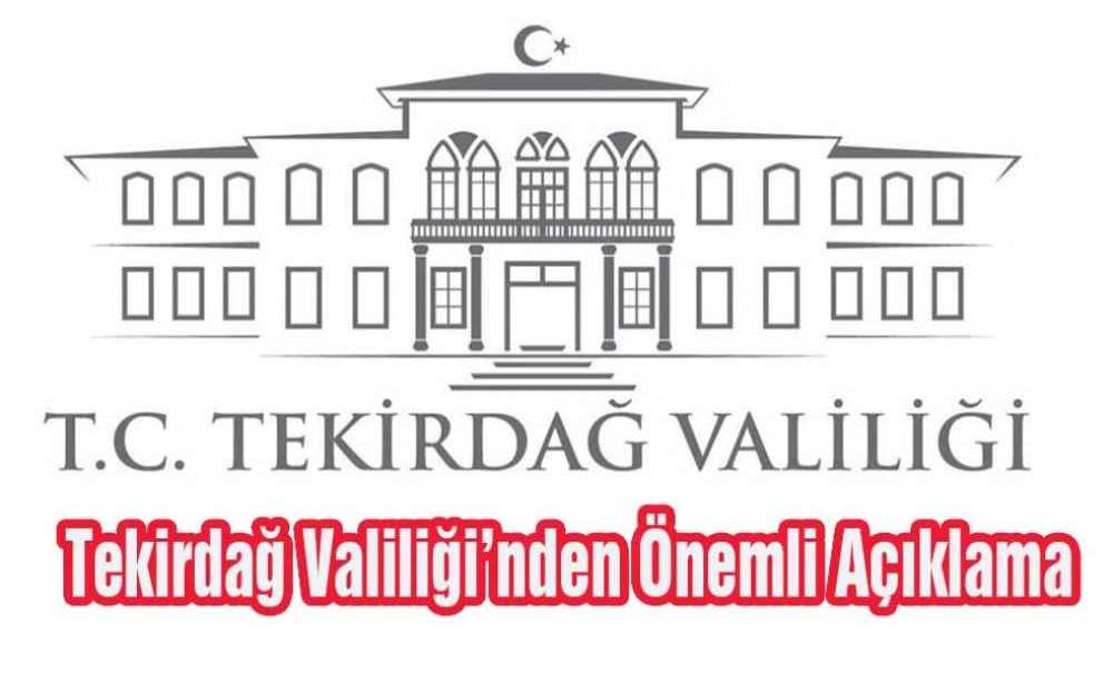 Tekirdağ Valiliği'nden Önemli Açıklama