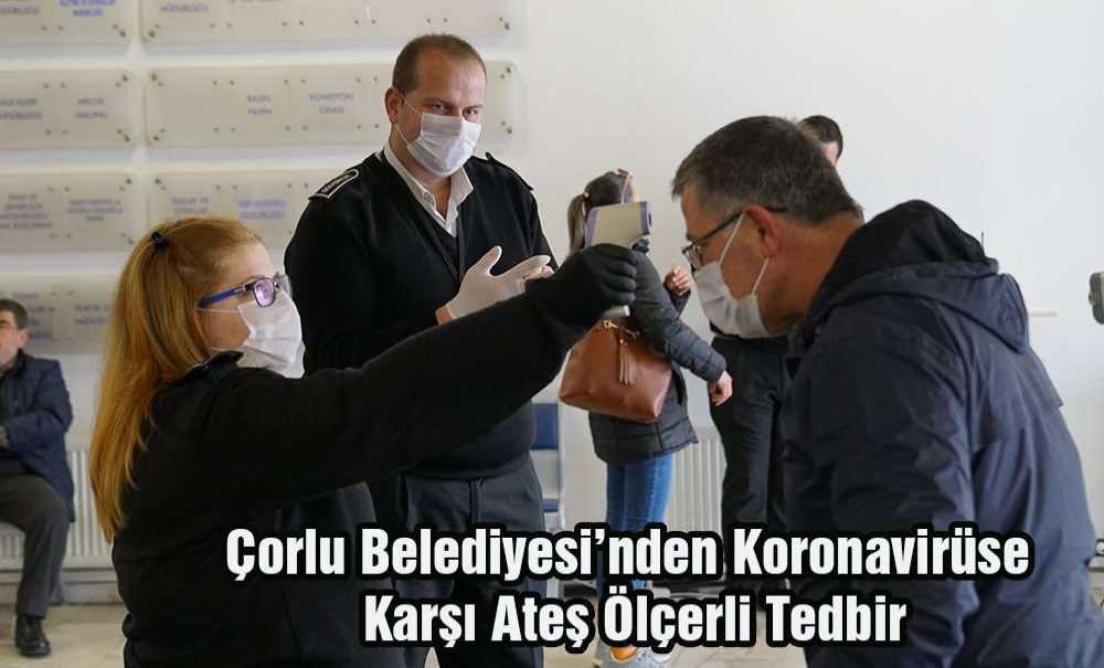 Çorlu Belediyesi'nden Koronavirüse Karşı Ateş Ölçerli Tedbir