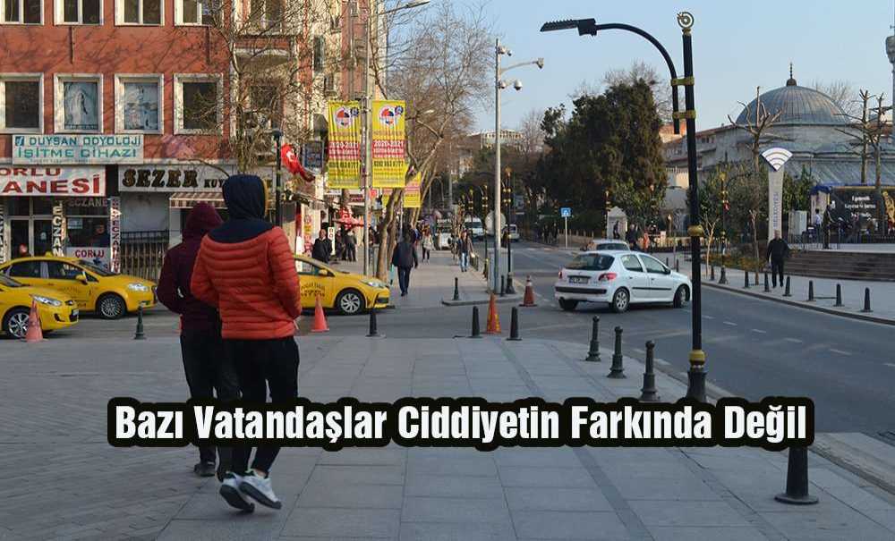 Bazı Vatandaşlar Ciddiyetin Farkında Değil