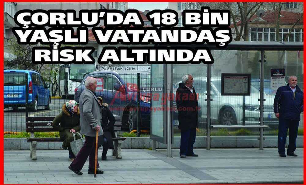 Çorlu'da 18 Bin Yaşlı Vatandaş Risk Altında