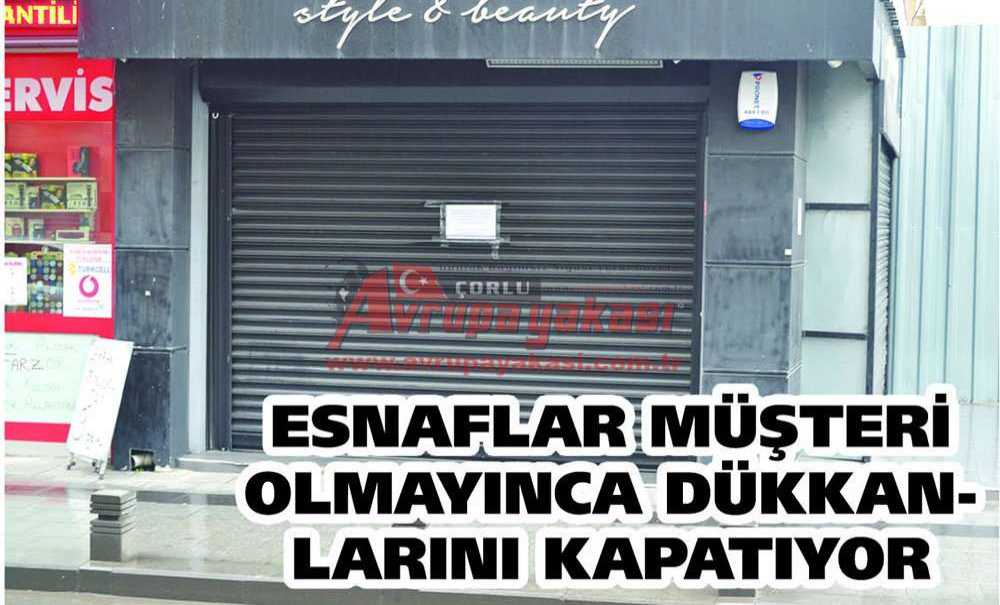 Esnaflar Müşteri Olmayınca Dükkanlarını Kapatıyor
